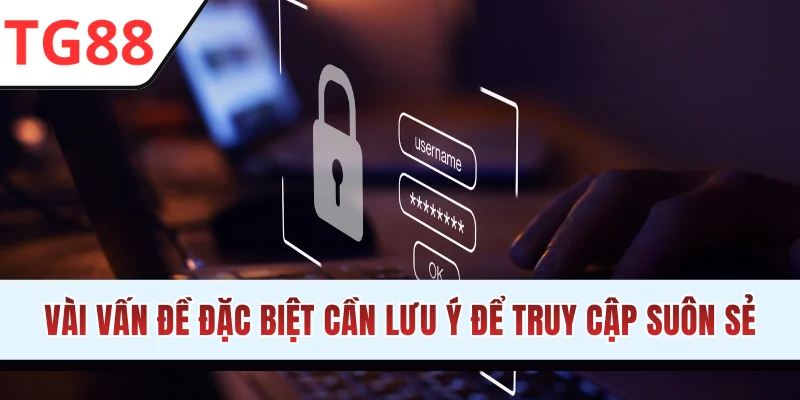 Vài vấn đề đặc biệt cần lưu ý để truy cập suôn sẻ